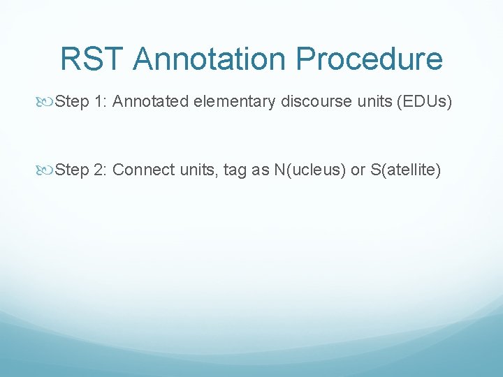 RST Annotation Procedure Step 1: Annotated elementary discourse units (EDUs) Step 2: Connect units,