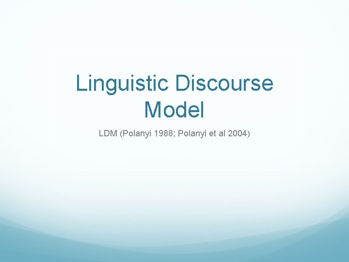 Linguistic Discourse Model LDM (Polanyi 1988; Polanyi et al 2004) 
