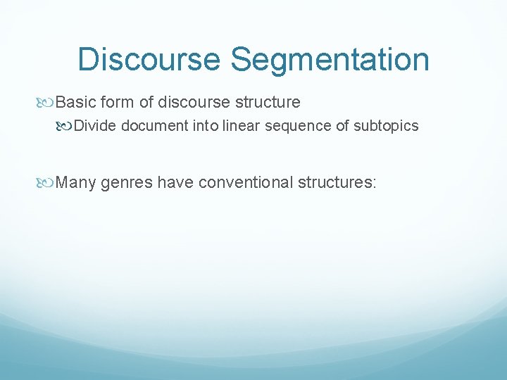Discourse Segmentation Basic form of discourse structure Divide document into linear sequence of subtopics