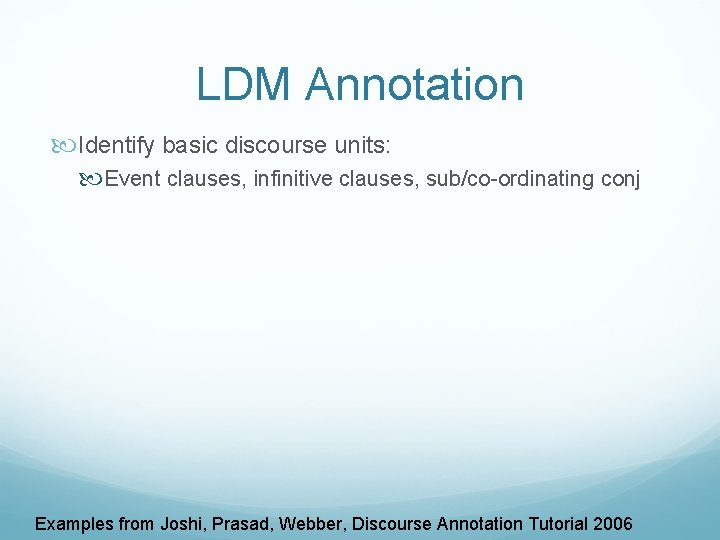 LDM Annotation Identify basic discourse units: Event clauses, infinitive clauses, sub/co-ordinating conj Examples from