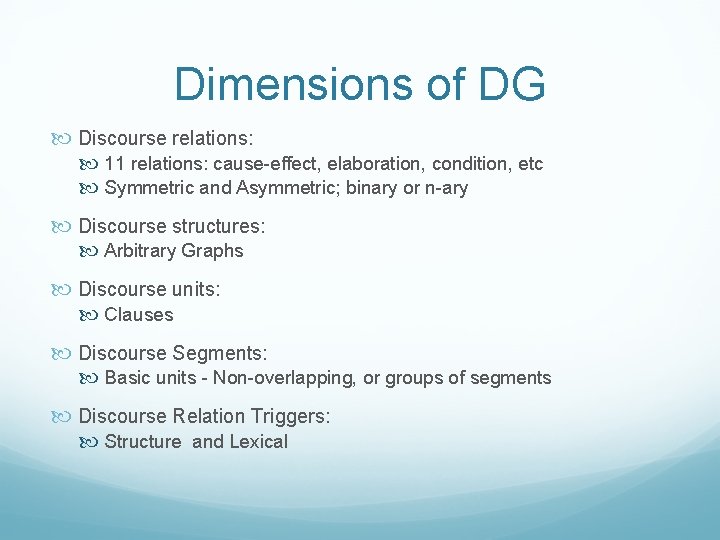 Dimensions of DG Discourse relations: 11 relations: cause-effect, elaboration, condition, etc Symmetric and Asymmetric;