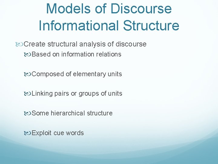 Models of Discourse Informational Structure Create structural analysis of discourse Based on information relations