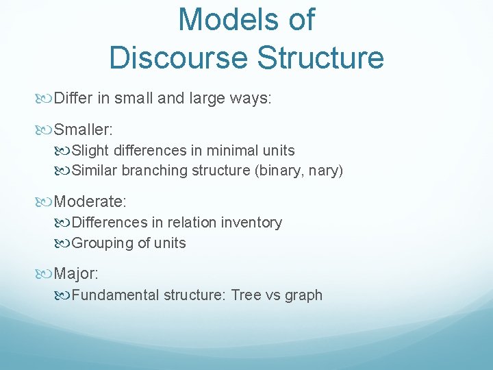 Models of Discourse Structure Differ in small and large ways: Smaller: Slight differences in