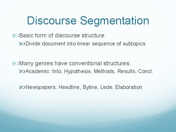 Discourse Segmentation Basic form of discourse structure Divide document into linear sequence of subtopics