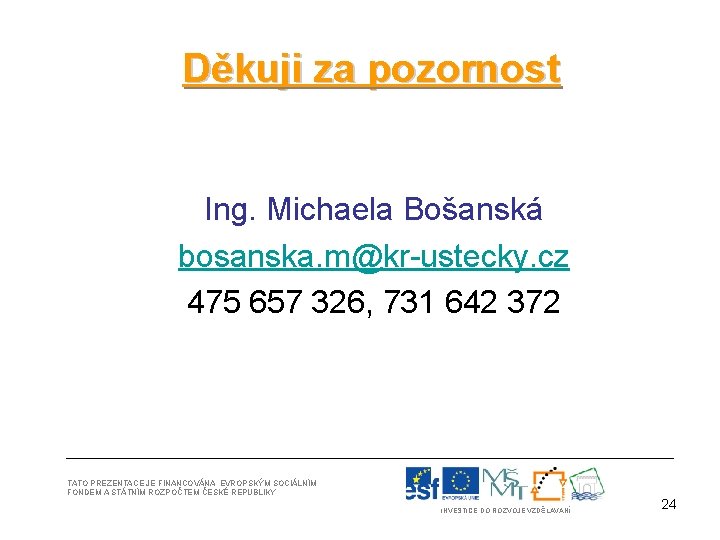 Děkuji za pozornost Ing. Michaela Bošanská bosanska. m@kr-ustecky. cz 475 657 326, 731 642