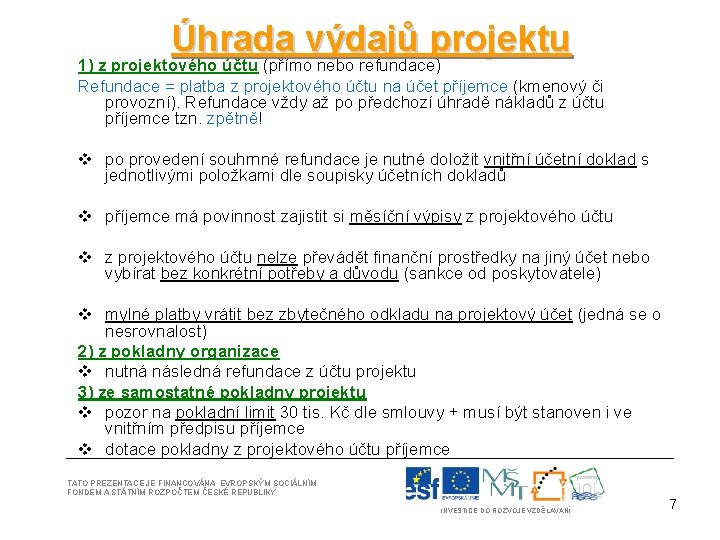 Úhrada výdajů projektu 1) z projektového účtu (přímo nebo refundace) Refundace = platba z