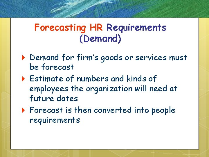 Forecasting HR Requirements (Demand) 4 Demand for firm’s goods or services must be forecast