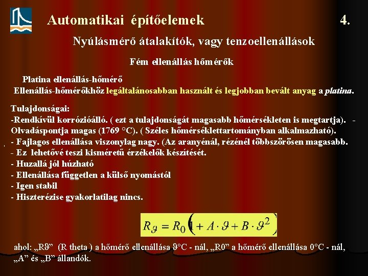 Automatikai építőelemek 4. Nyúlásmérő átalakítók, vagy tenzoellenállások Fém ellenállás hőmérők Platina ellenállás-hőmérő Ellenállás-hőmérőkhöz legáltalánosabban