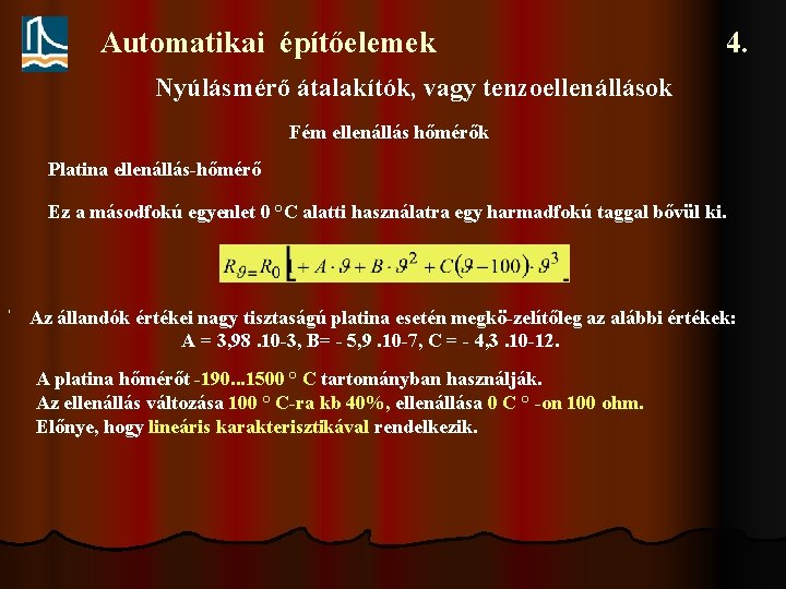 Automatikai építőelemek 4. Nyúlásmérő átalakítók, vagy tenzoellenállások Fém ellenállás hőmérők Platina ellenállás-hőmérő Ez a