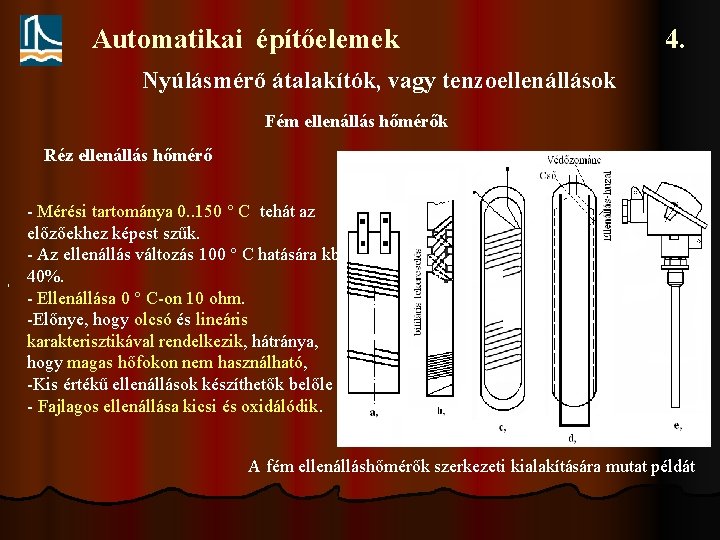 Automatikai építőelemek 4. Nyúlásmérő átalakítók, vagy tenzoellenállások Fém ellenállás hőmérők Réz ellenállás hőmérő ,