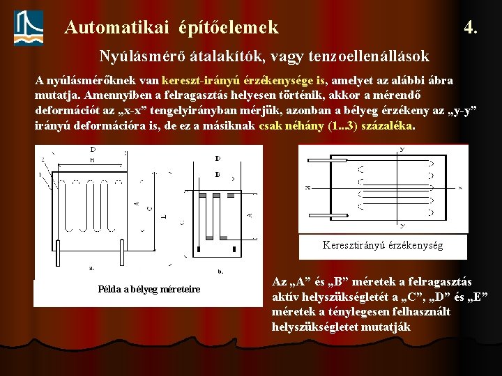 Automatikai építőelemek 4. Nyúlásmérő átalakítók, vagy tenzoellenállások A nyúlásmérőknek van kereszt-irányú érzékenysége is, amelyet