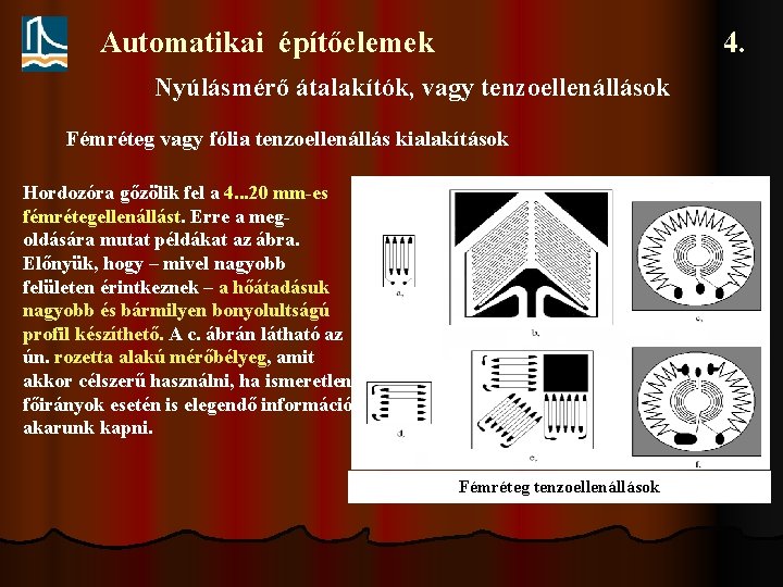 Automatikai építőelemek 4. Nyúlásmérő átalakítók, vagy tenzoellenállások Fémréteg vagy fólia tenzoellenállás kialakítások Hordozóra gőzölik