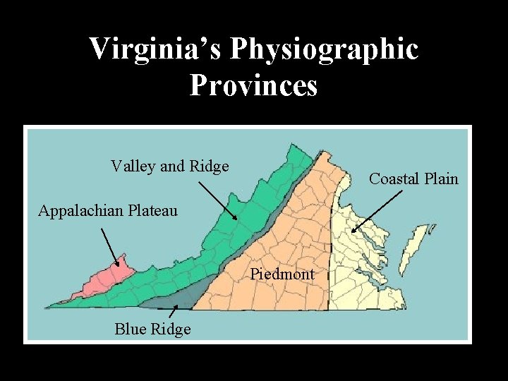 Virginia’s Physiographic Provinces Valley and Ridge Coastal Plain Appalachian Plateau Piedmont Blue Ridge 