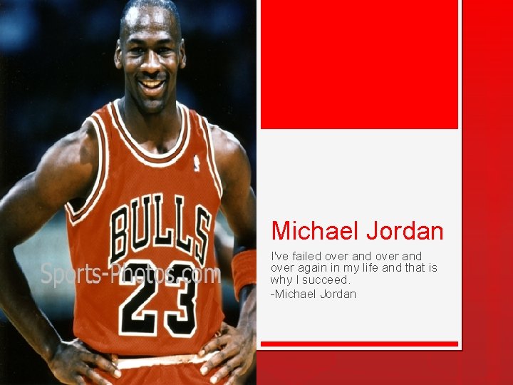 Michael Jordan I've failed over and over again in my life and that is