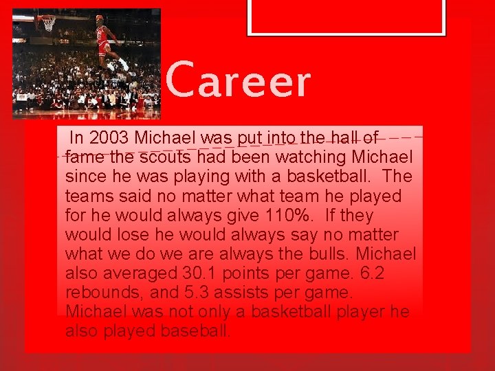 Career In 2003 Michael was put into the hall of fame the scouts had