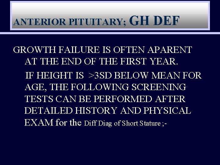 ANTERIOR PITUITARY; GH DEF GROWTH FAILURE IS OFTEN APARENT AT THE END OF THE