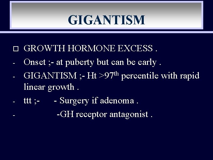 GIGANTISM o - - GROWTH HORMONE EXCESS. Onset ; - at puberty but can