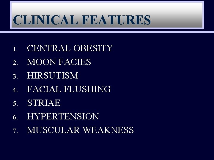 CLINICAL FEATURES 1. 2. 3. 4. 5. 6. 7. CENTRAL OBESITY MOON FACIES HIRSUTISM