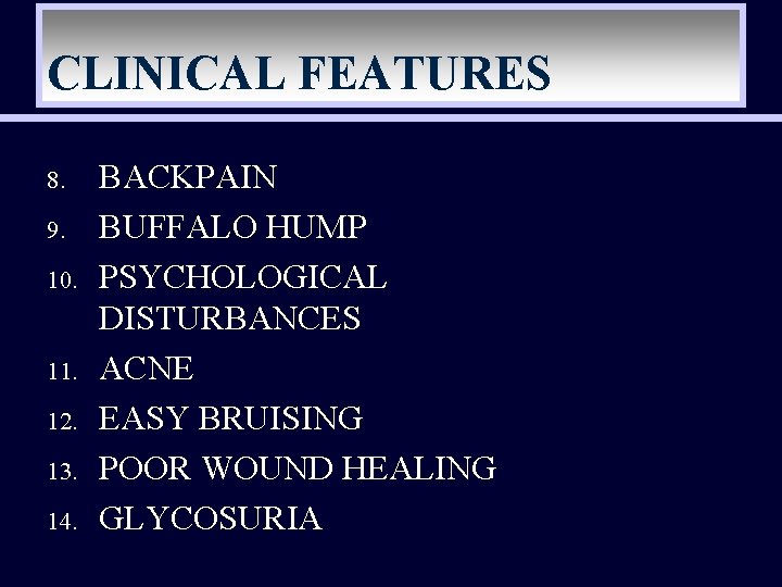 CLINICAL FEATURES 8. 9. 10. 11. 12. 13. 14. BACKPAIN BUFFALO HUMP PSYCHOLOGICAL DISTURBANCES