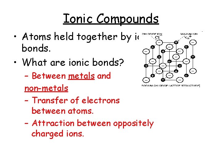 Ionic Compounds • Atoms held together by ionic bonds. • What are ionic bonds?