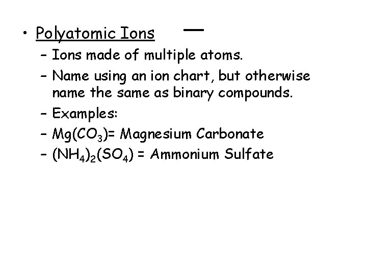  • Polyatomic Ions – Ions made of multiple atoms. – Name using an