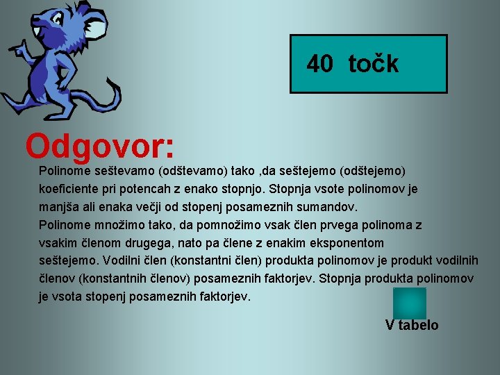 40 točk Odgovor: Polinome seštevamo (odštevamo) tako , da seštejemo (odštejemo) koeficiente pri potencah