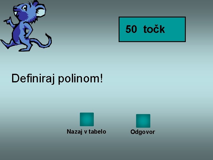 50 točk Definiraj polinom! Nazaj v tabelo Odgovor 