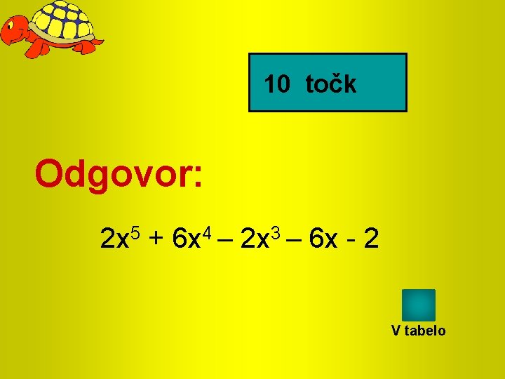 10 točk Odgovor: 2 x 5 + 6 x 4 – 2 x 3