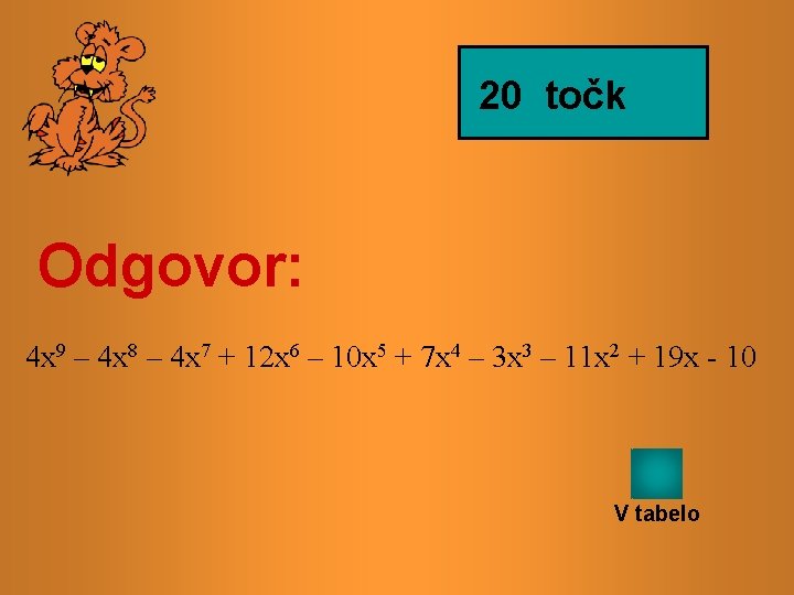 20 točk Odgovor: 4 x 9 – 4 x 8 – 4 x 7