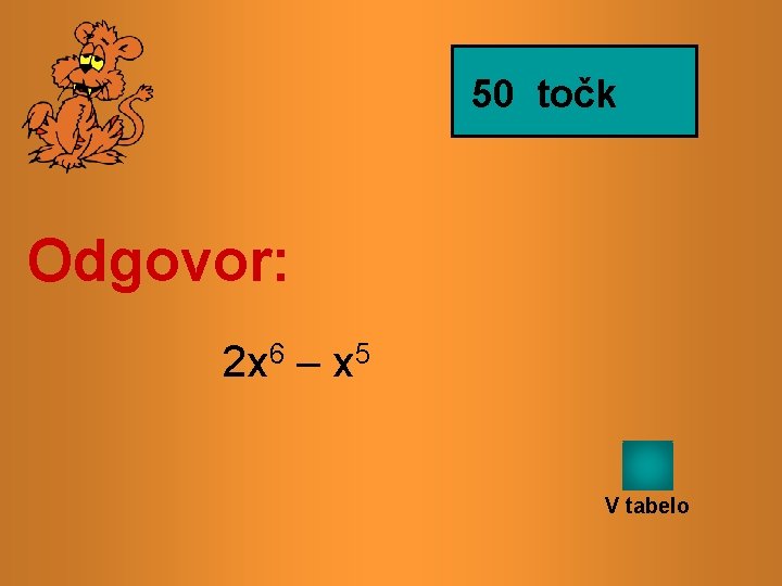 50 točk Odgovor: 2 x 6 – x 5 V tabelo 