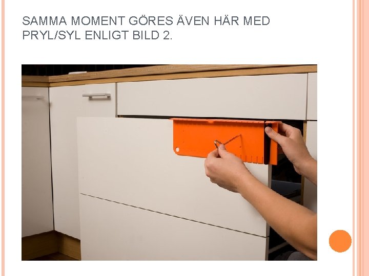 SAMMA MOMENT GÖRES ÄVEN HÄR MED PRYL/SYL ENLIGT BILD 2. 
