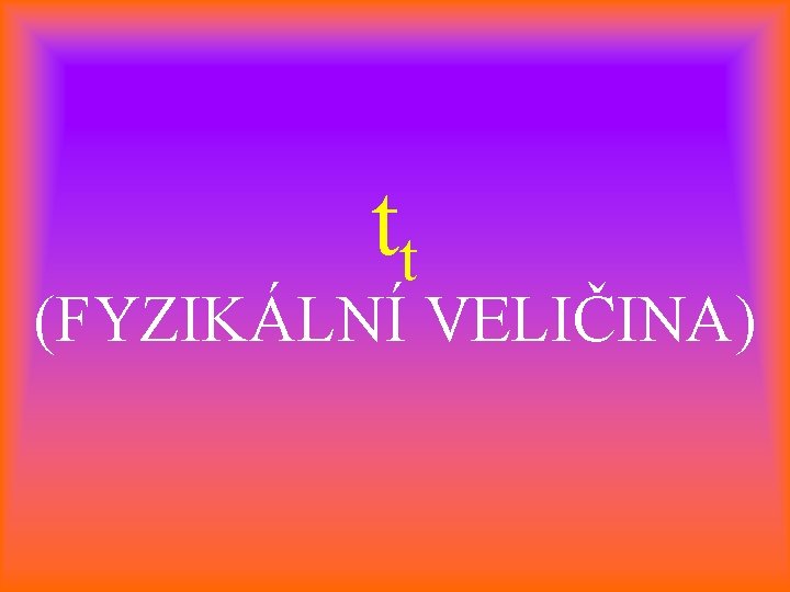 tt (FYZIKÁLNÍ VELIČINA) 