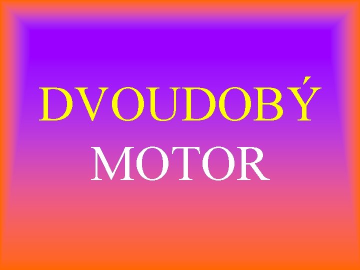 DVOUDOBÝ MOTOR 