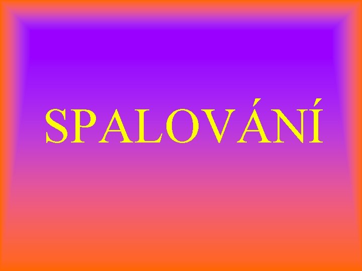 SPALOVÁNÍ 