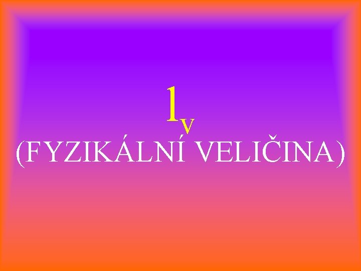 lv (FYZIKÁLNÍ VELIČINA) 