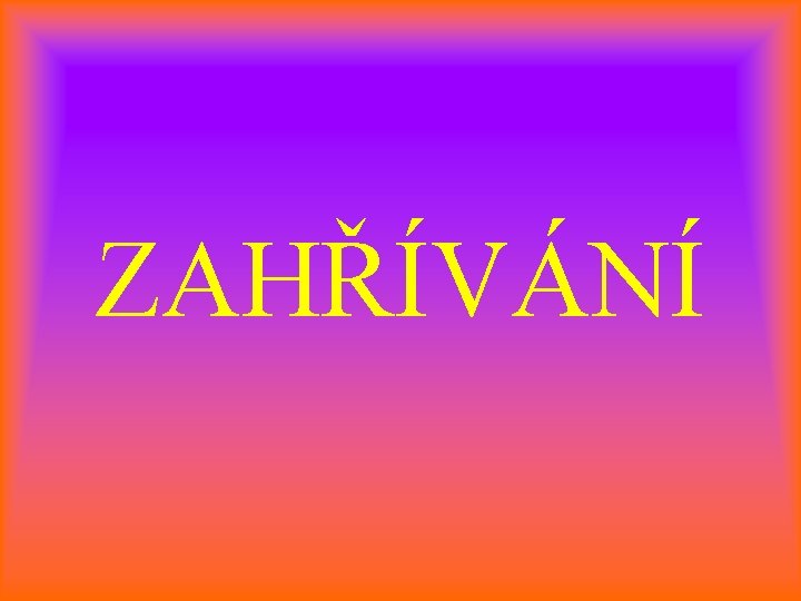 ZAHŘÍVÁNÍ 