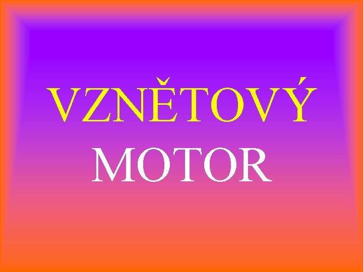 VZNĚTOVÝ MOTOR 