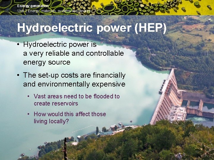 Energy generation Unit 2 Energy, materials, systems and devices Hydroelectric power (HEP) • Hydroelectric