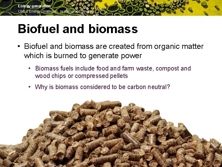 Energy generation Unit 2 Energy, materials, systems and devices Biofuel and biomass • Biofuel