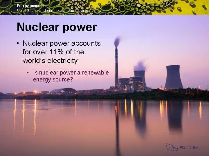 Energy generation Unit 2 Energy, materials, systems and devices Nuclear power • Nuclear power