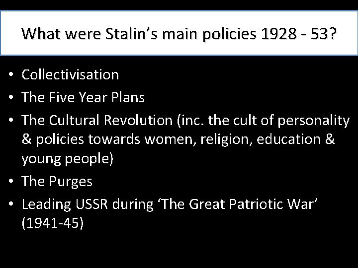 What were Stalin’s main policies 1928 - 53? • Collectivisation • The Five Year