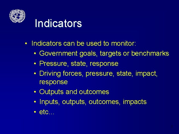 Indicators • Indicators can be used to monitor: • Government goals, targets or benchmarks