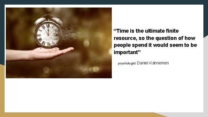 “Time is the ultimate finite resource, so the question of how people spend it