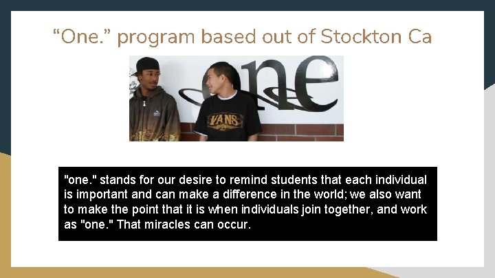 “One. ” program based out of Stockton Ca "one. " stands for our desire