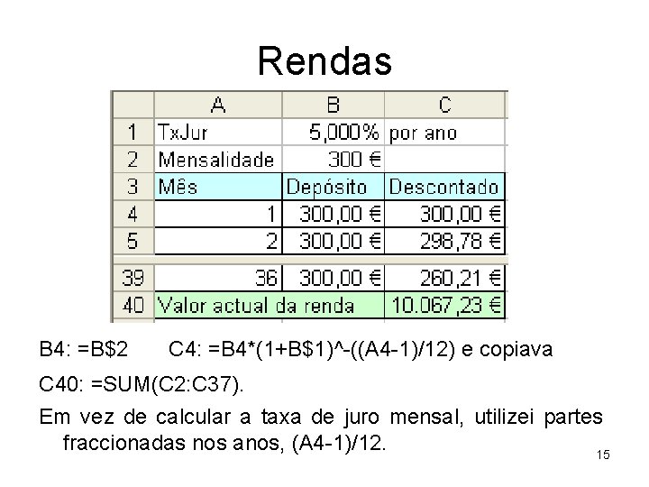 Rendas B 4: =B$2 C 4: =B 4*(1+B$1)^-((A 4 -1)/12) e copiava C 40:
