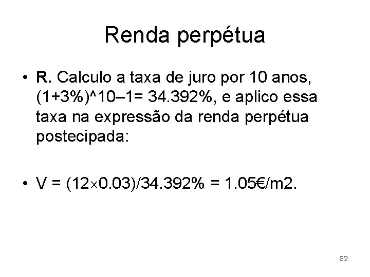 Renda perpétua • R. Calculo a taxa de juro por 10 anos, (1+3%)^10– 1=