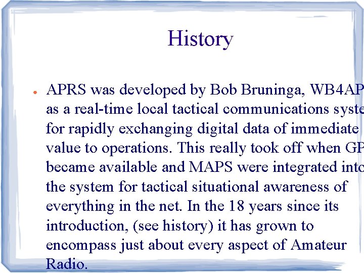 History ● APRS was developed by Bob Bruninga, WB 4 AP as a real-time