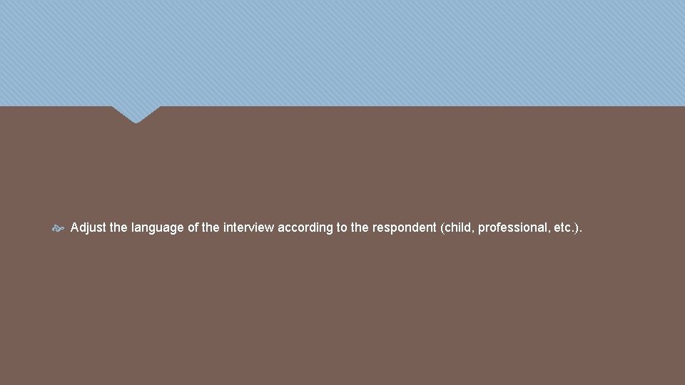  Adjust the language of the interview according to the respondent (child, professional, etc.
