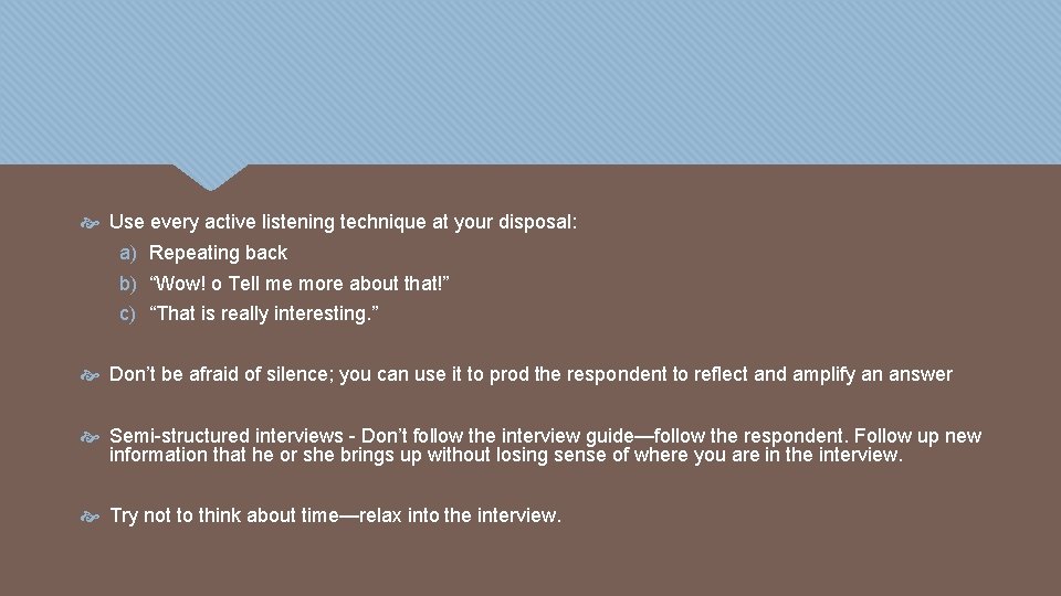  Use every active listening technique at your disposal: a) Repeating back b) “Wow!