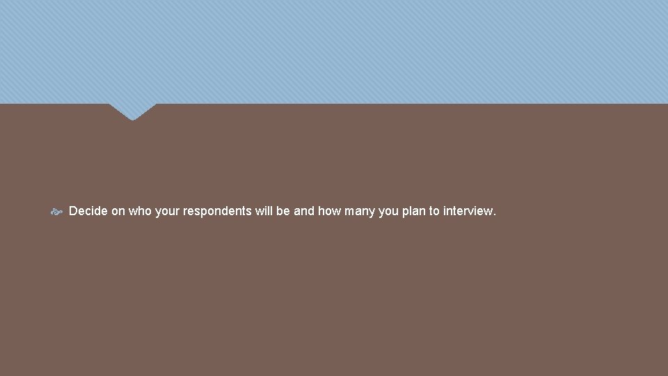  Decide on who your respondents will be and how many you plan to